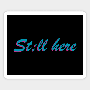 St;ll here Magnet